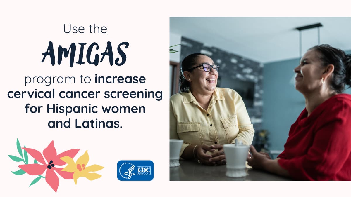 Use the AMIGAS program to increase cervical cancer screening among Hispanic women and Latinas.